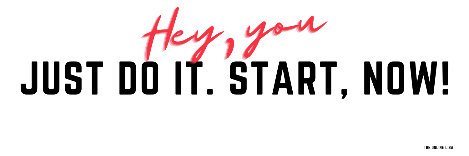 Just do it. Start, now!